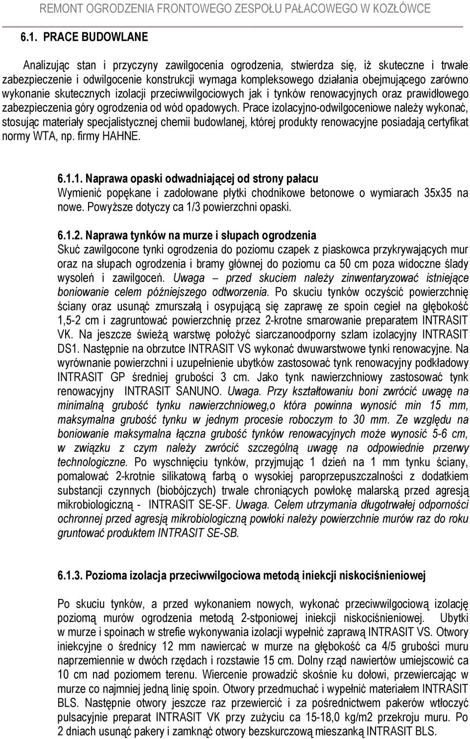 Prace izolacyjno-odwilgoceniowe należy wykonać, stosując materiały specjalistycznej chemii budowlanej, której produkty renowacyjne posiadają certyfikat normy WTA, np. firmy HAHNE. 6.1.