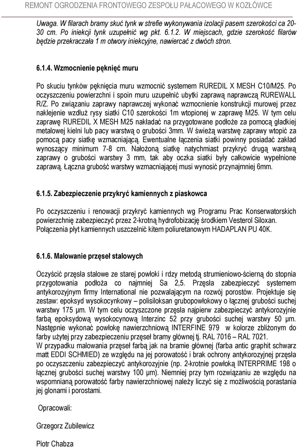 Po związaniu zaprawy naprawczej wykonać wzmocnienie konstrukcji murowej przez naklejenie wzdłuż rysy siatki C10 szerokości 1m wtopionej w zaprawę M25.