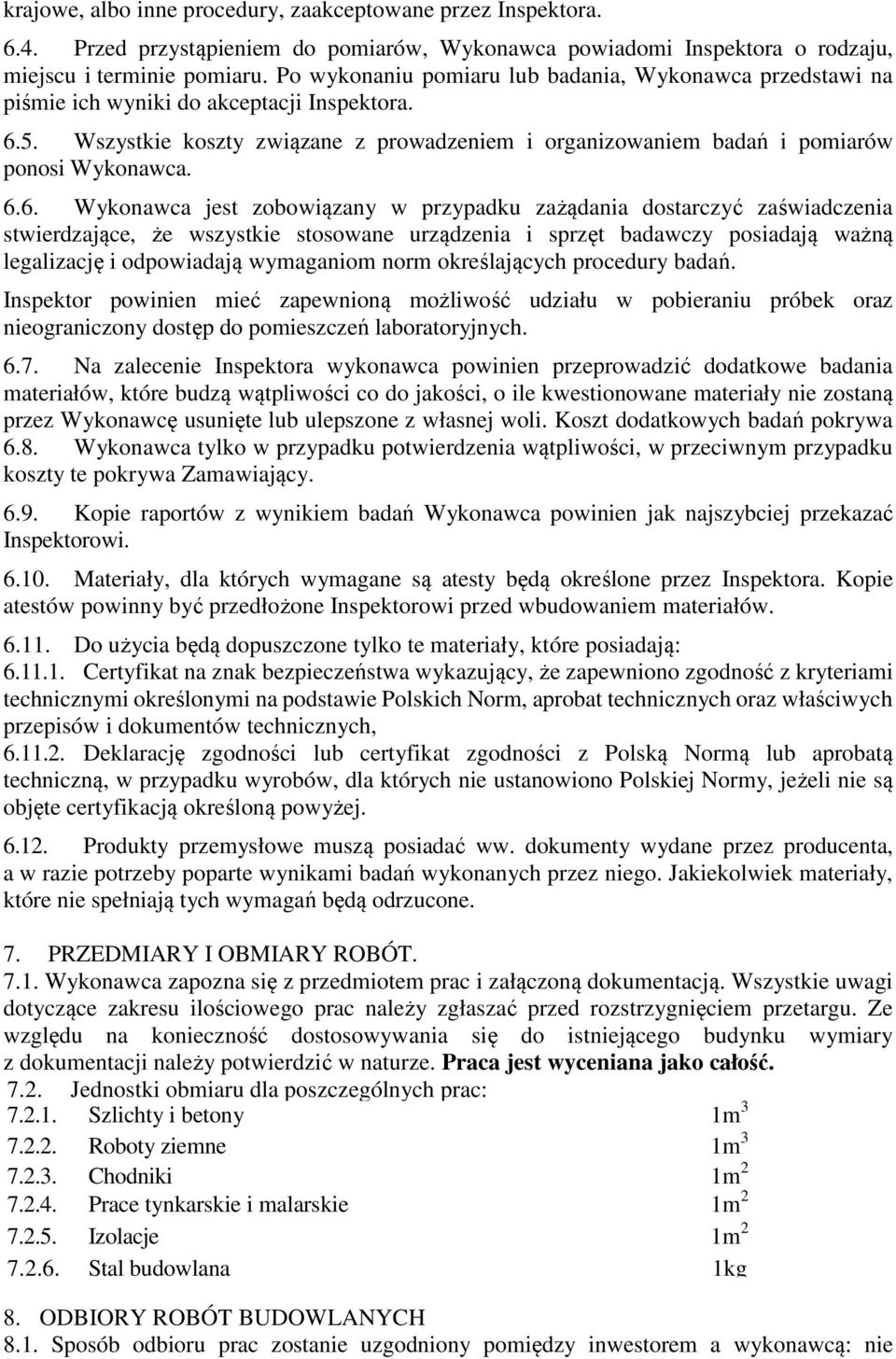 6.6. Wykonawca jest zobowiązany w przypadku zażądania dostarczyć zaświadczenia stwierdzające, że wszystkie stosowane urządzenia i sprzęt badawczy posiadają ważną legalizację i odpowiadają wymaganiom