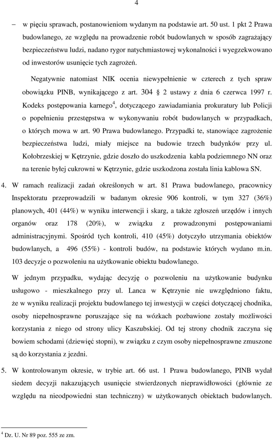 tych zagroŝeń. Negatywnie natomiast NIK ocenia niewypełnienie w czterech z tych spraw obowiązku PINB, wynikającego z art. 304 2 ustawy z dnia 6 czerwca 1997 r.