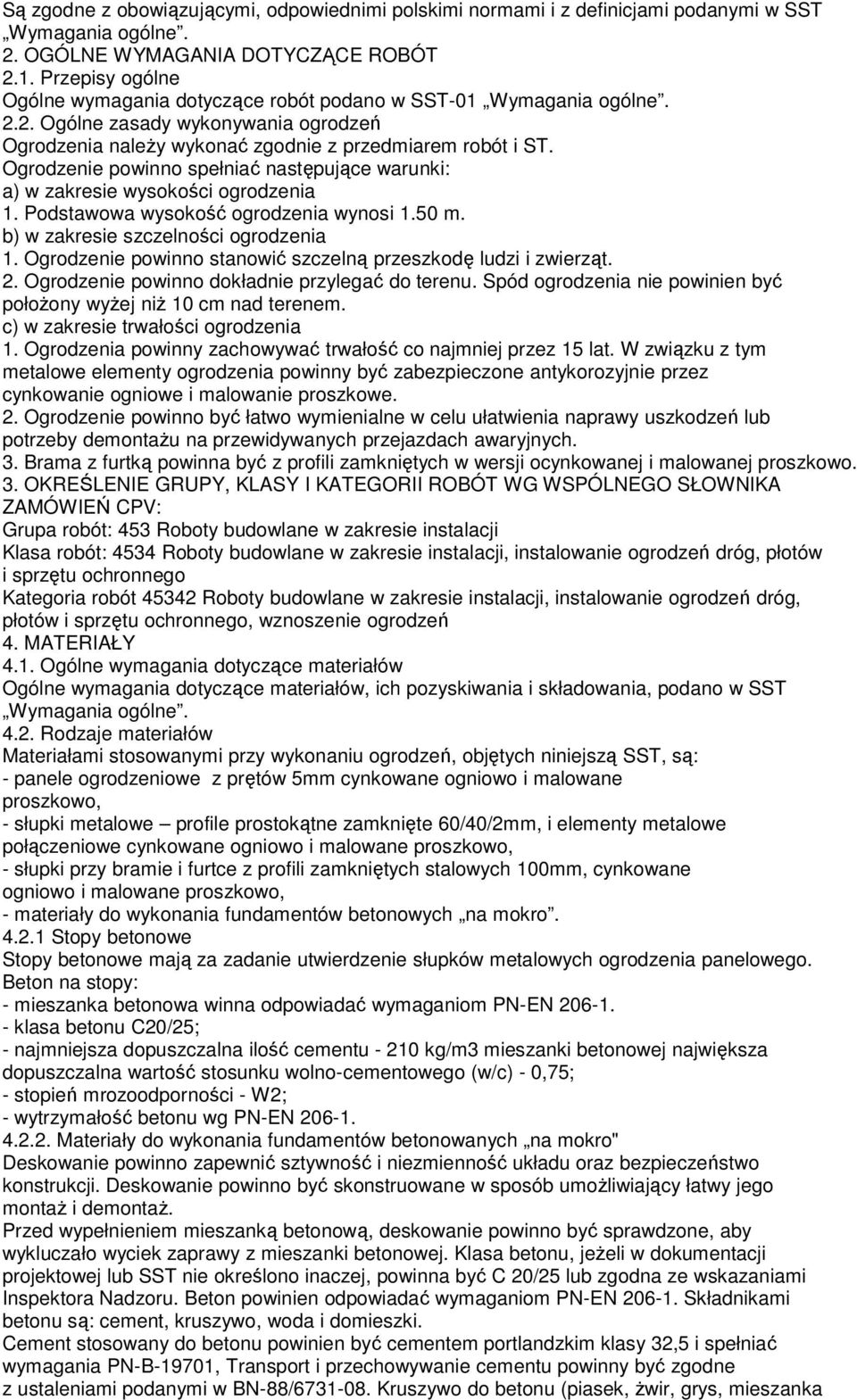 Ogrodzenie powinno spełniać następujące warunki: a) w zakresie wysokości ogrodzenia 1. Podstawowa wysokość ogrodzenia wynosi 1.50 m. b) w zakresie szczelności ogrodzenia 1.