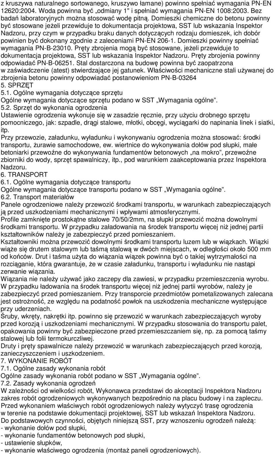 Domieszki chemiczne do betonu powinny być stosowane jeŝeli przewiduje to dokumentacja projektowa, SST lub wskazania Inspektor Nadzoru, przy czym w przypadku braku danych dotyczących rodzaju