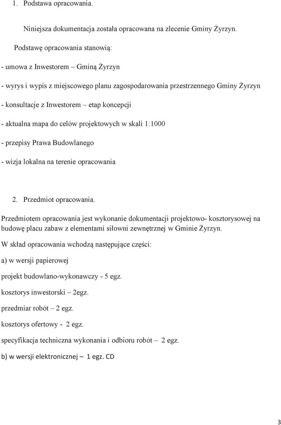 mapa do celów projektowych w skali 1:1000 - przepisy Prawa Budowlanego - wizja lokalna na terenie opracowania 2. Przedmiot opracowania.