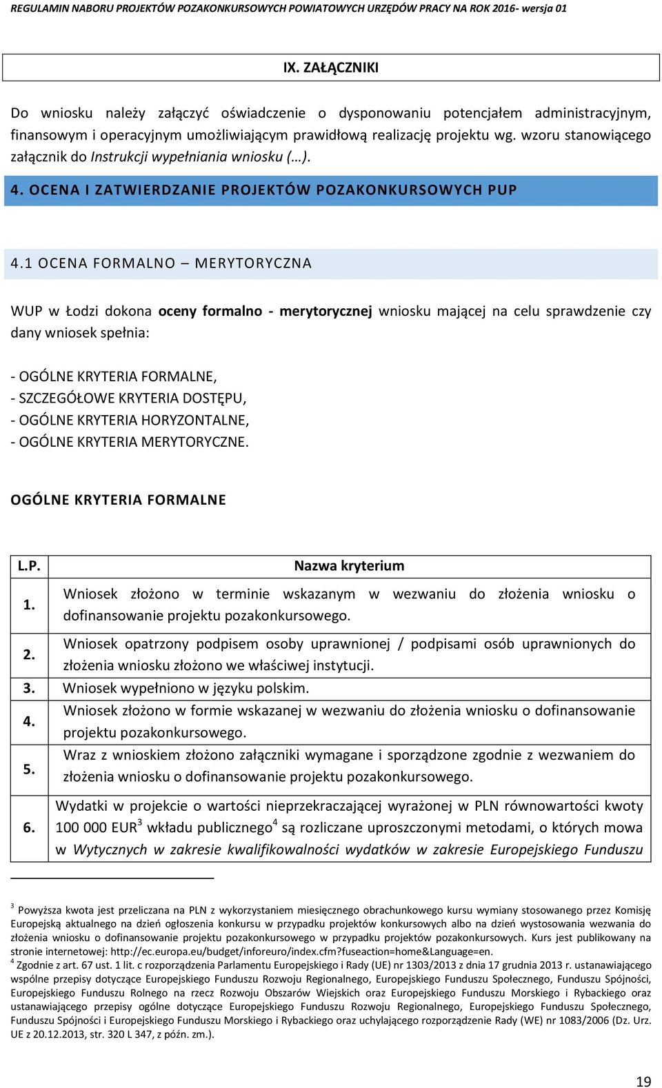 1 OCENA FORMALNO MERYTORYCZNA WUP w Łodzi dokona oceny formalno - merytorycznej wniosku mającej na celu sprawdzenie czy dany wniosek spełnia: - OGÓLNE KRYTERIA FORMALNE, - SZCZEGÓŁOWE KRYTERIA