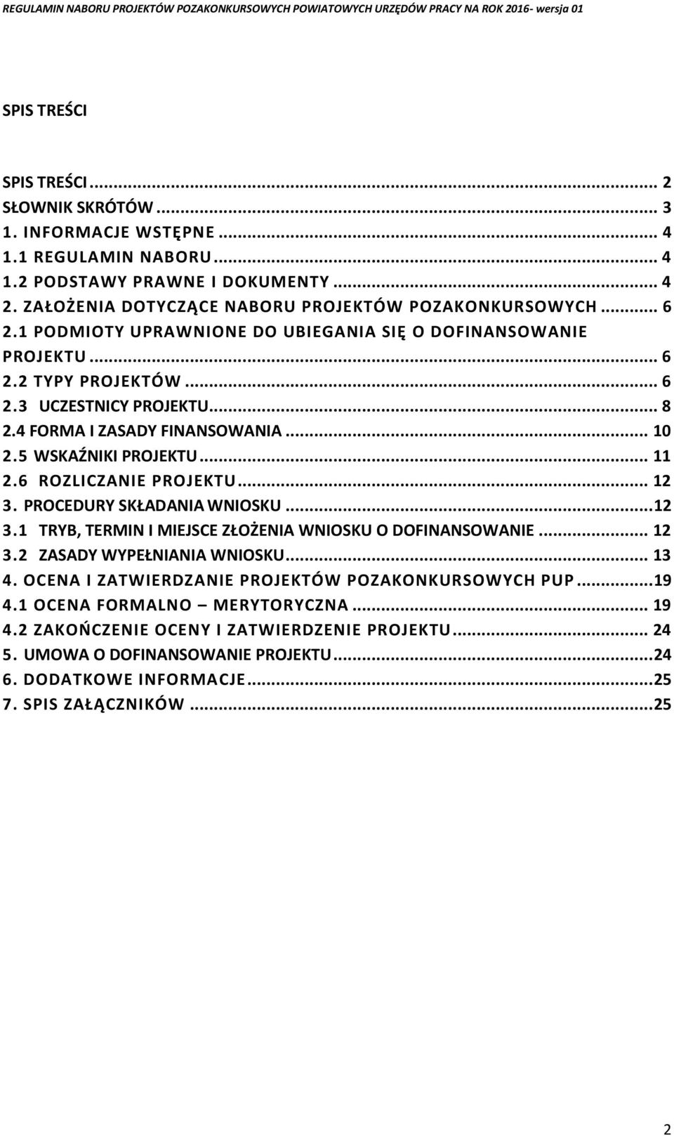 6 ROZLICZANIE PROJEKTU... 12 3. PROCEDURY SKŁADANIA WNIOSKU... 12 3.1 TRYB, TERMIN I MIEJSCE ZŁOŻENIA WNIOSKU O DOFINANSOWANIE... 12 3.2 ZASADY WYPEŁNIANIA WNIOSKU... 13 4.