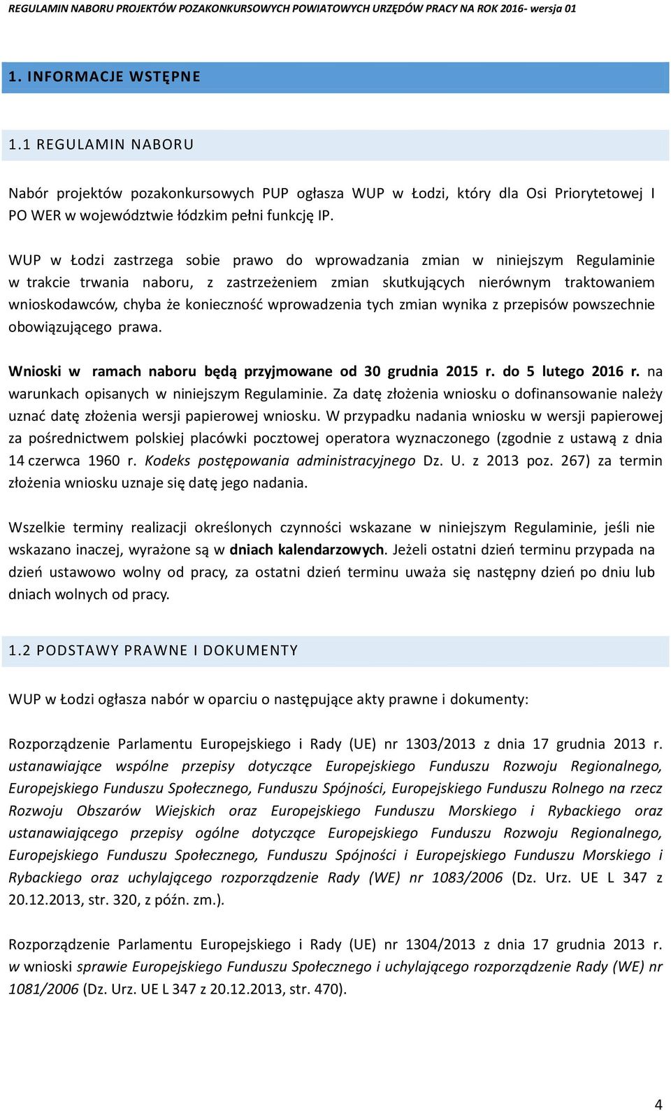 konieczność wprowadzenia tych zmian wynika z przepisów powszechnie obowiązującego prawa. Wnioski w ramach naboru będą przyjmowane od 30 grudnia 2015 r. do 5 lutego 2016 r.