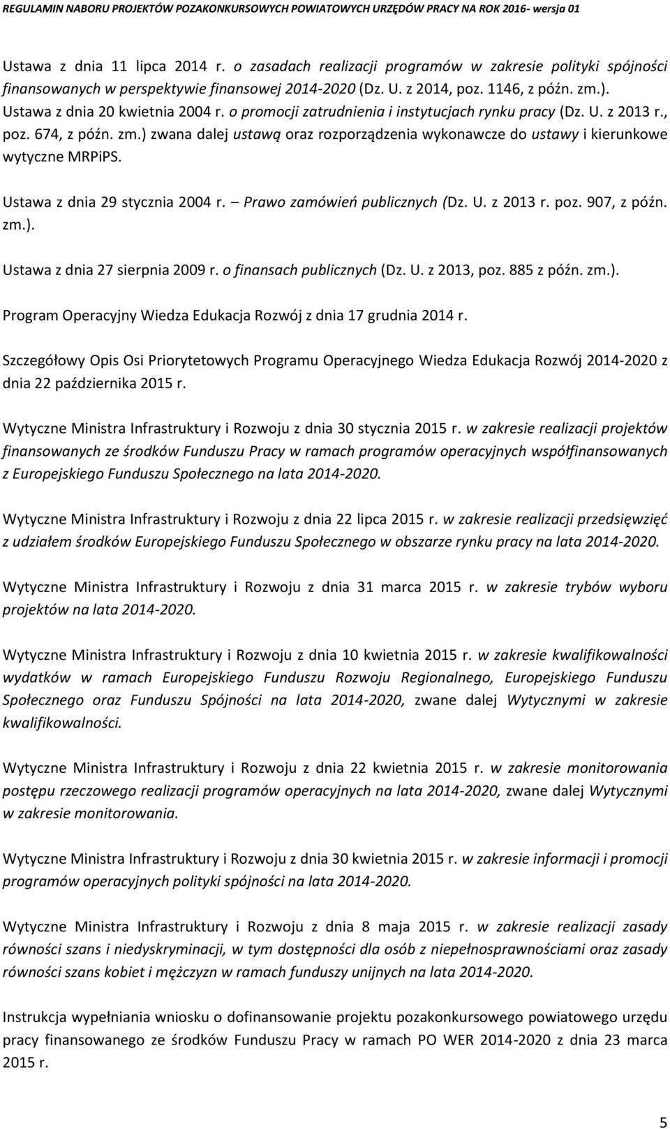 ) zwana dalej ustawą oraz rozporządzenia wykonawcze do ustawy i kierunkowe wytyczne MRPiPS. Ustawa z dnia 29 stycznia 2004 r. Prawo zamówień publicznych (Dz. U. z 2013 r. poz. 907, z późn. zm.). Ustawa z dnia 27 sierpnia 2009 r.