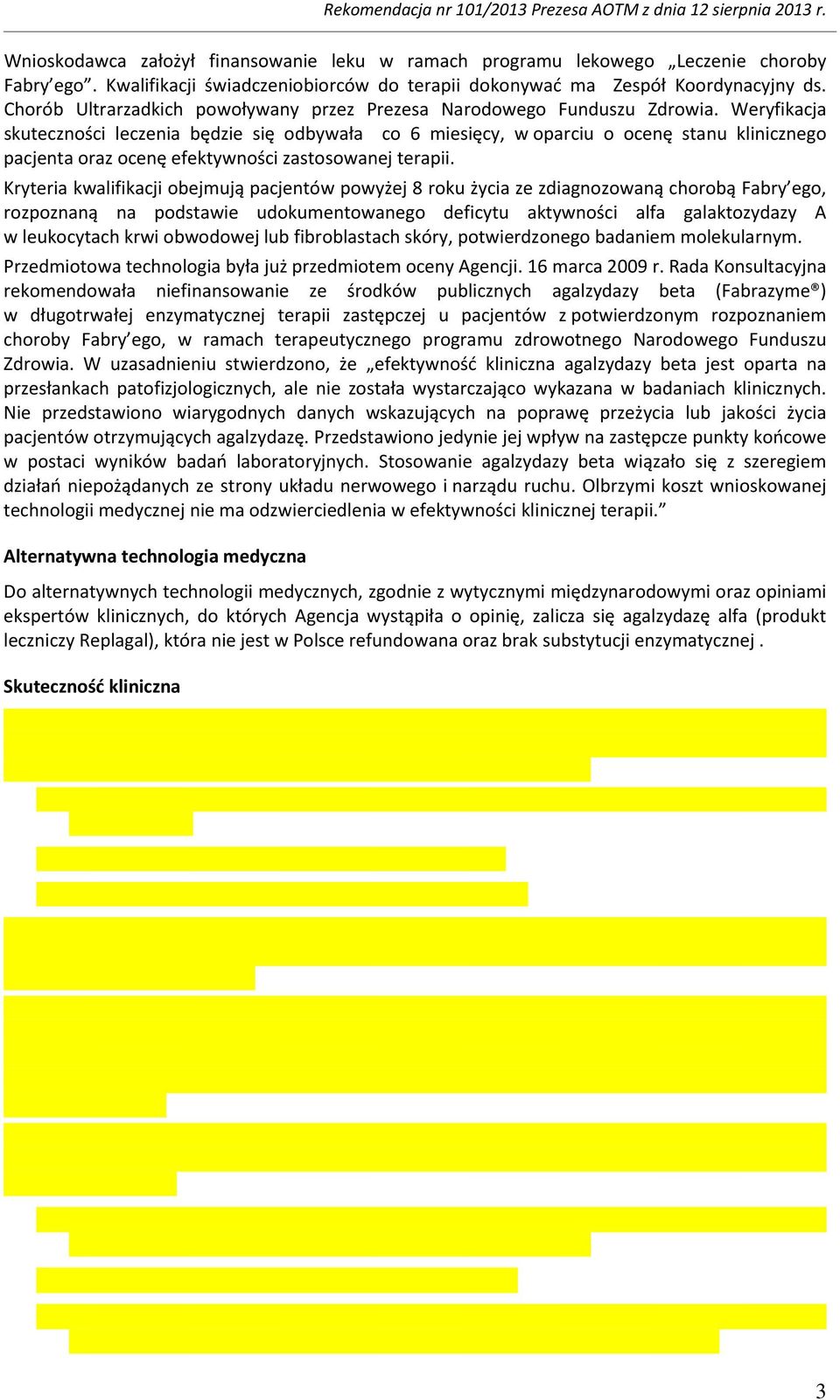 Weryfikacja skuteczności leczenia będzie się odbywała co 6 miesięcy, w oparciu o ocenę stanu klinicznego pacjenta oraz ocenę efektywności zastosowanej terapii.