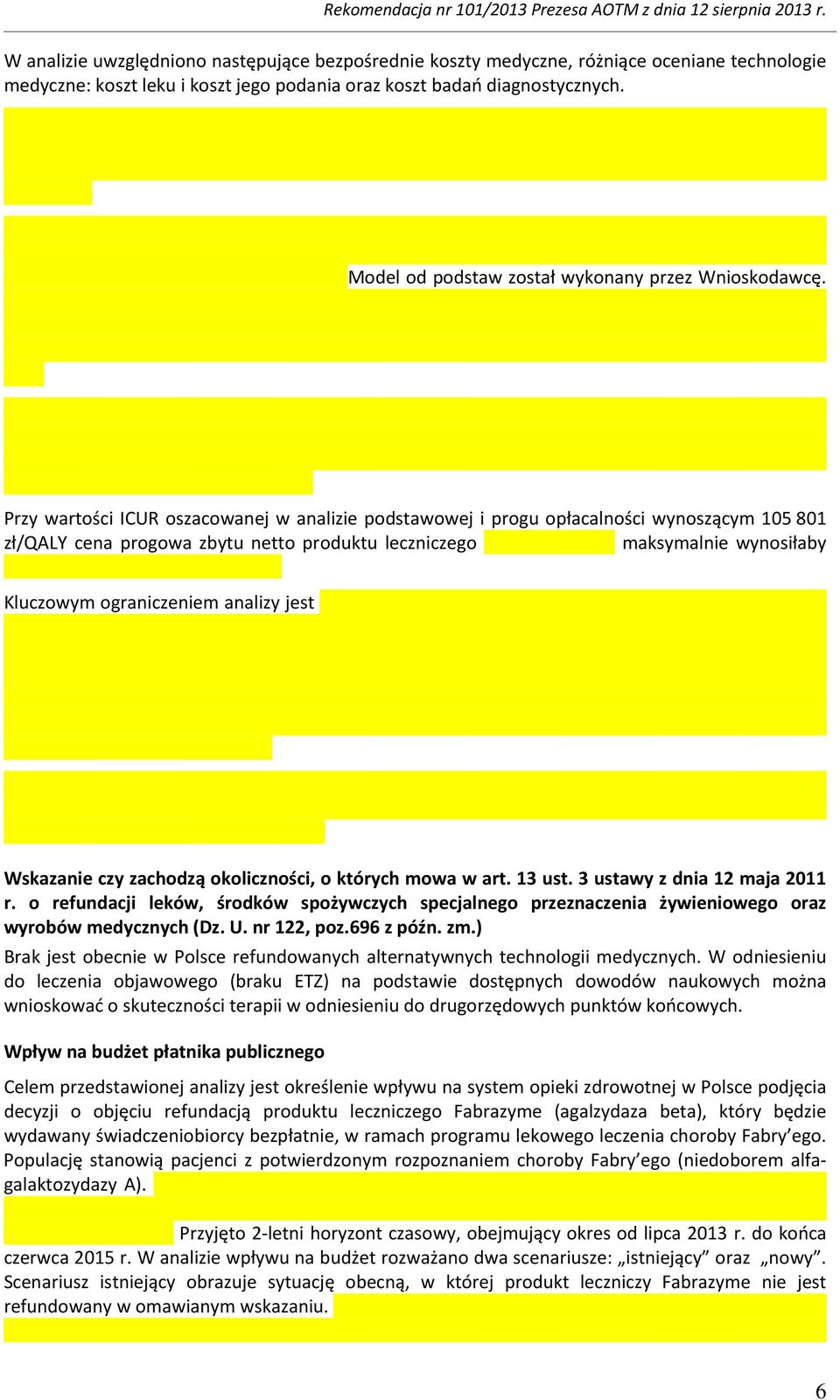 Przy wartości ICUR oszacowanej w analizie podstawowej i progu opłacalności wynoszącym 105 801 zł/qaly cena progowa zbytu netto produktu leczniczego maksymalnie wynosiłaby Kluczowym ograniczeniem