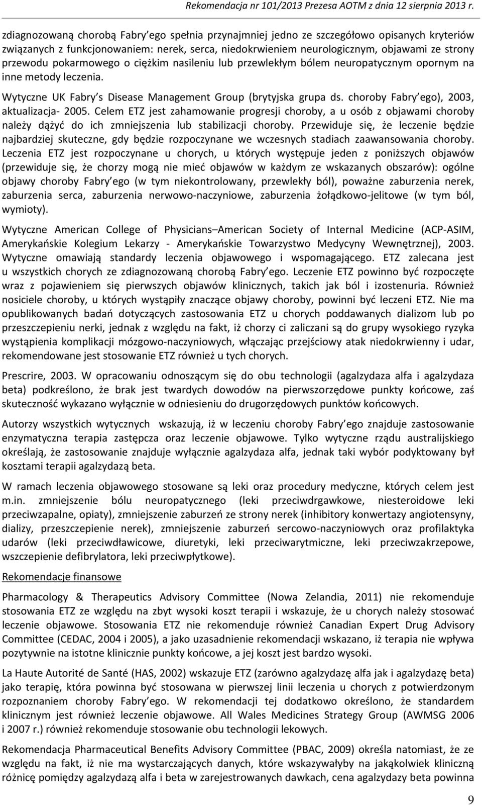 choroby Fabry ego), 2003, aktualizacja- 2005. Celem ETZ jest zahamowanie progresji choroby, a u osób z objawami choroby należy dążyć do ich zmniejszenia lub stabilizacji choroby.