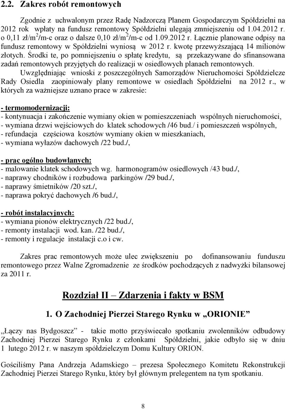 Środki te, po pomniejszeniu o spłatę kredytu, są przekazywane do sfinansowana zadań remontowych przyjętych do realizacji w osiedlowych planach remontowych.