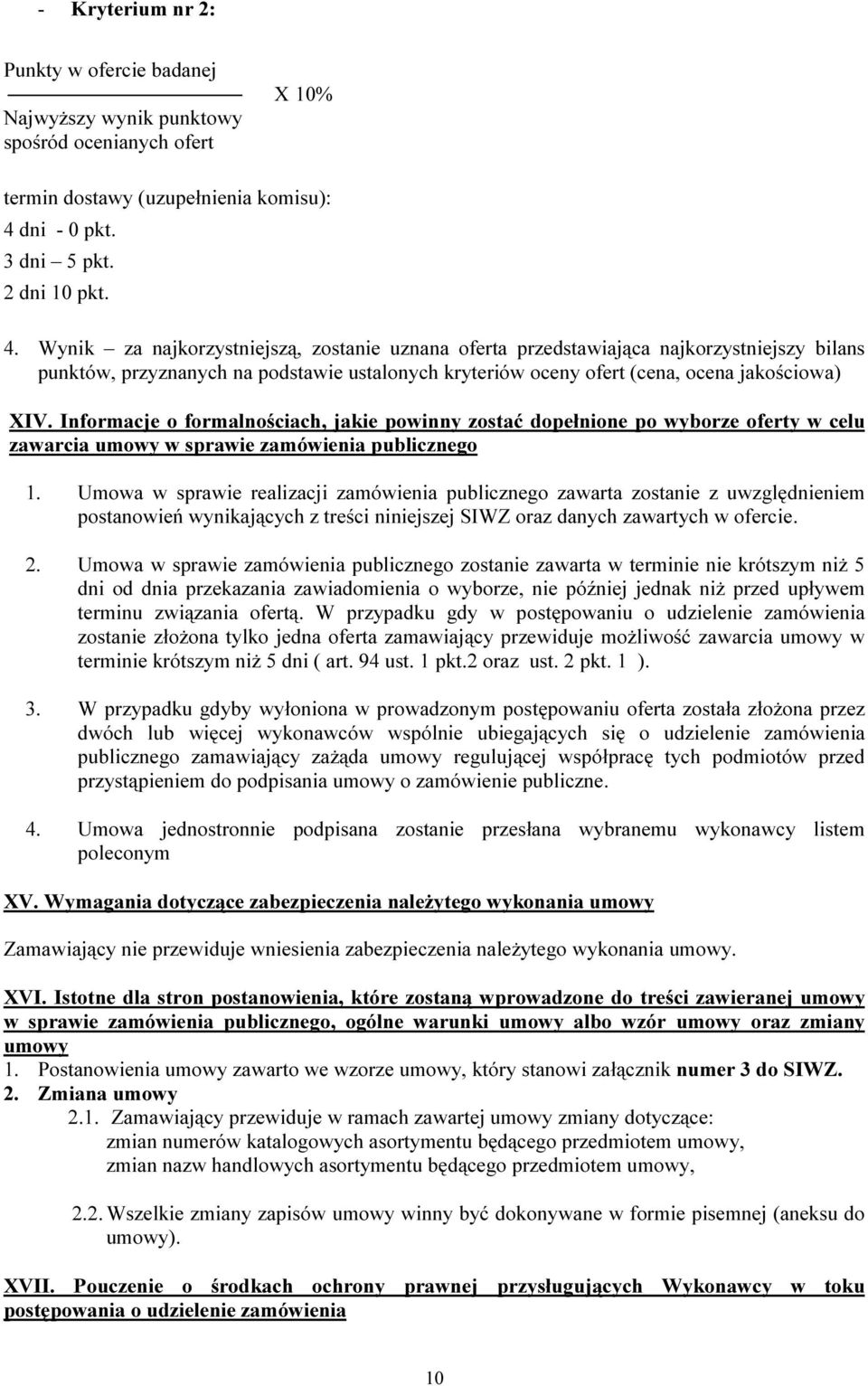 Wynik za najkorzystniejszą, zostanie uznana oferta przedstawiająca najkorzystniejszy bilans punktów, przyznanych na podstawie ustalonych kryteriów oceny ofert (cena, ocena jakościowa) XIV.