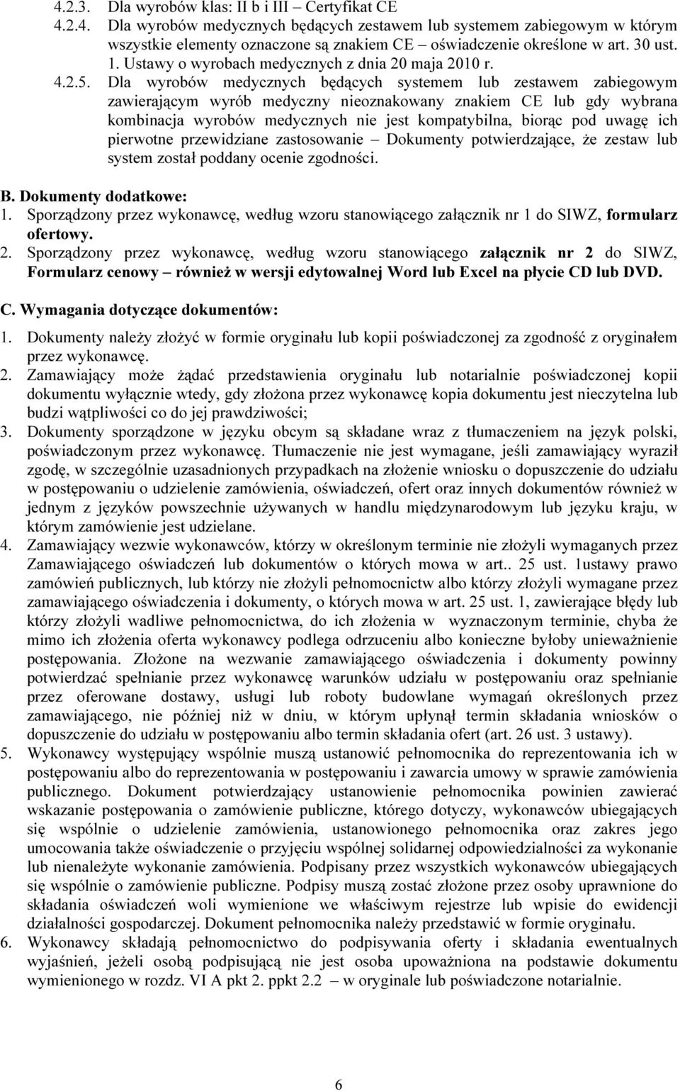 Dla wyrobów medycznych będących systemem lub zestawem zabiegowym zawierającym wyrób medyczny nieoznakowany znakiem CE lub gdy wybrana kombinacja wyrobów medycznych nie jest kompatybilna, biorąc pod