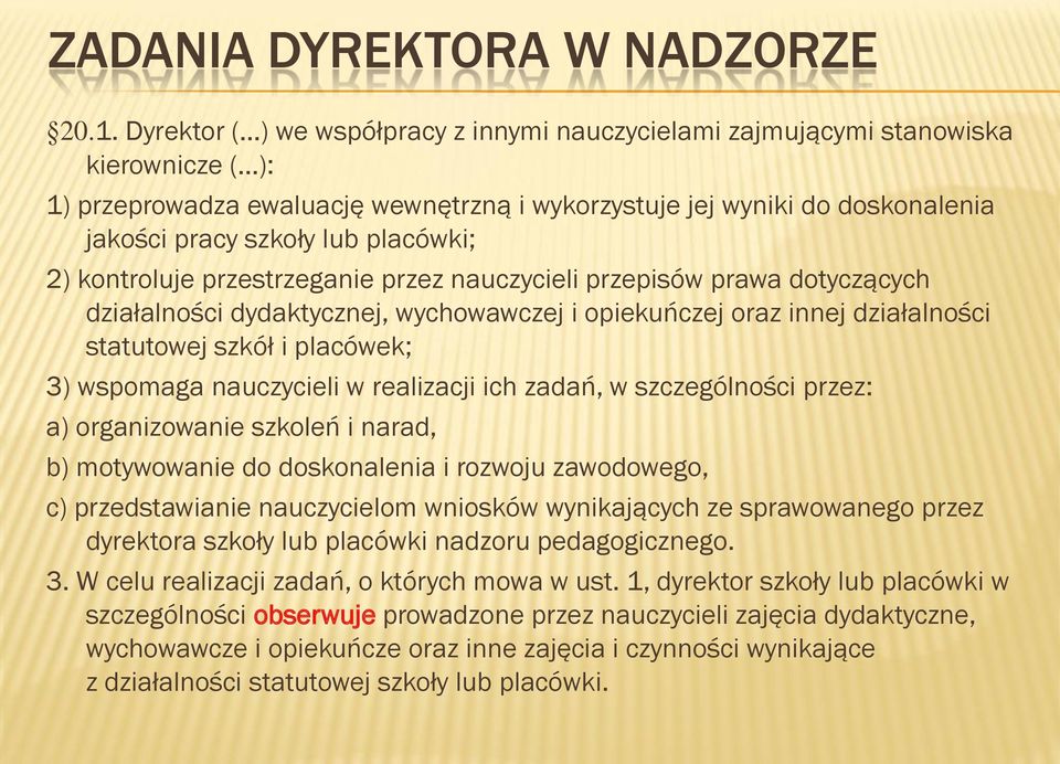 placówki; 2) kontroluje przestrzeganie przez nauczycieli przepisów prawa dotyczących działalności dydaktycznej, wychowawczej i opiekuńczej oraz innej działalności statutowej szkół i placówek; 3)