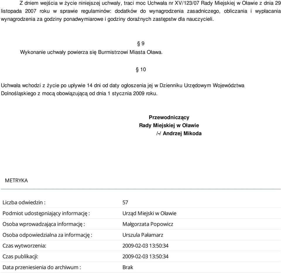 10 Uchwała wchodzi z życie po upływie 14 dni od daty ogłoszenia jej w Dzienniku Urzędowym Województwa Dolnośląskiego z mocą obowiązującą od dnia 1 stycznia 2009 roku.