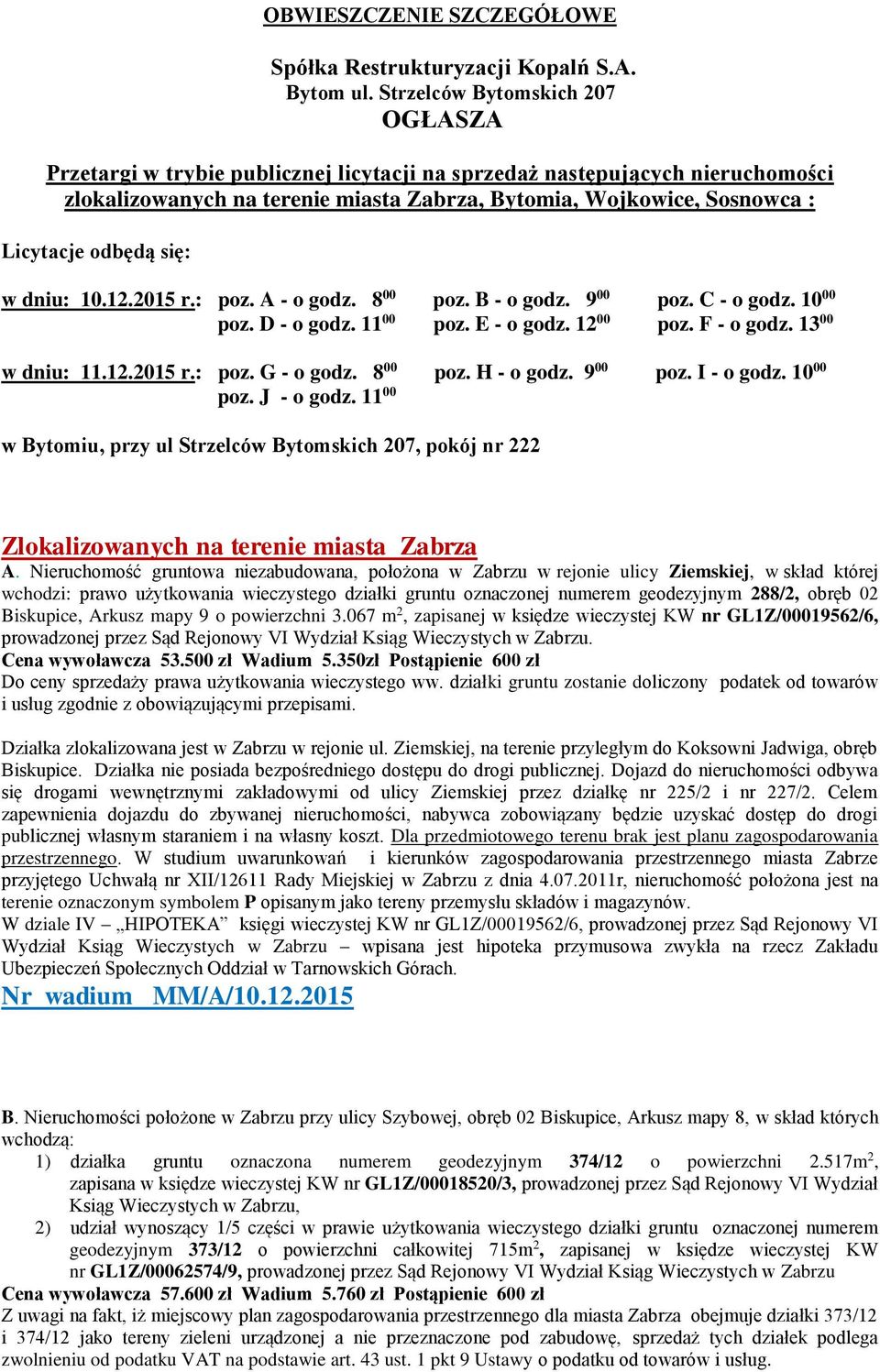 odbędą się: w dniu: 10.12.2015 r.: poz. A - o godz. 8 00 poz. B - o godz. 9 00 poz. C - o godz. 10 00 poz. D - o godz. 11 00 poz. E - o godz. 12 00 poz. F - o godz. 13 00 w dniu: 11.12.2015 r.: poz. G - o godz.