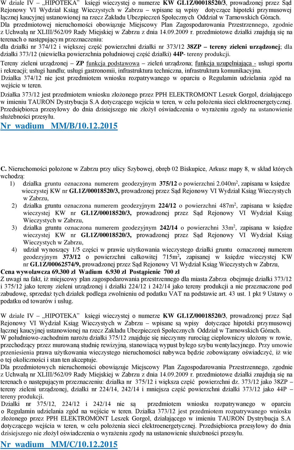 Dla przedmiotowej nieruchomości obowiązuje Miejscowy Plan Zagospodarowania Przestrzennego, zgodnie z Uchwałą nr XLIII/562/09 Rady Miejskiej w Zabrzu z dnia 14.09.2009 r.