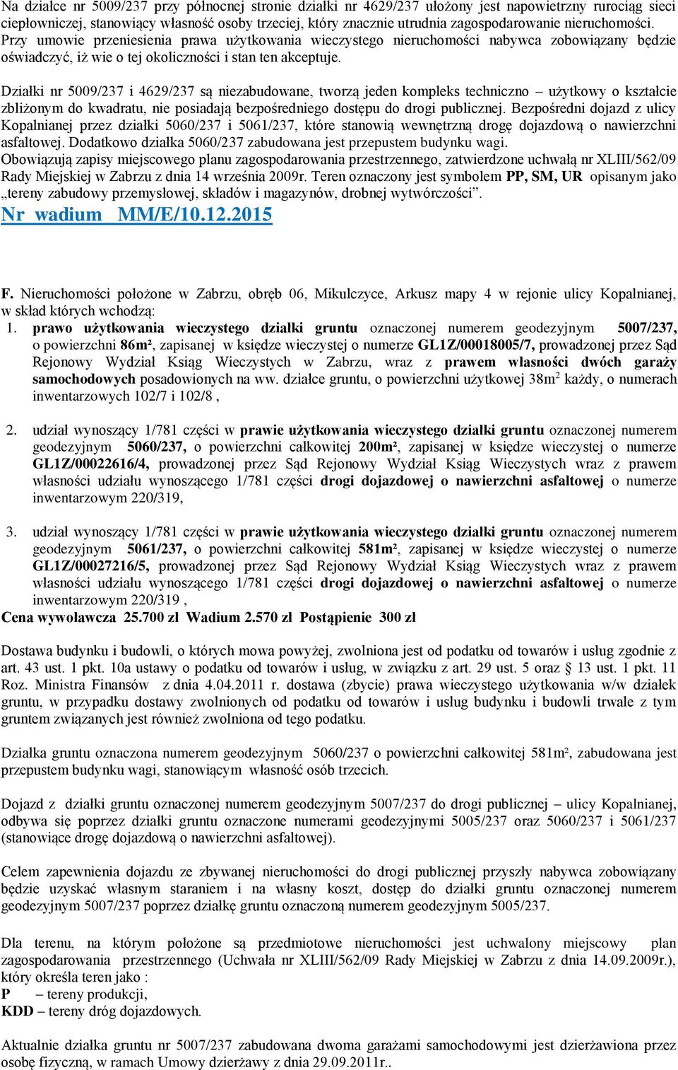 Działki nr 5009/237 i 4629/237 są niezabudowane, tworzą jeden kompleks techniczno użytkowy o kształcie zbliżonym do kwadratu, nie posiadają bezpośredniego dostępu do drogi publicznej.