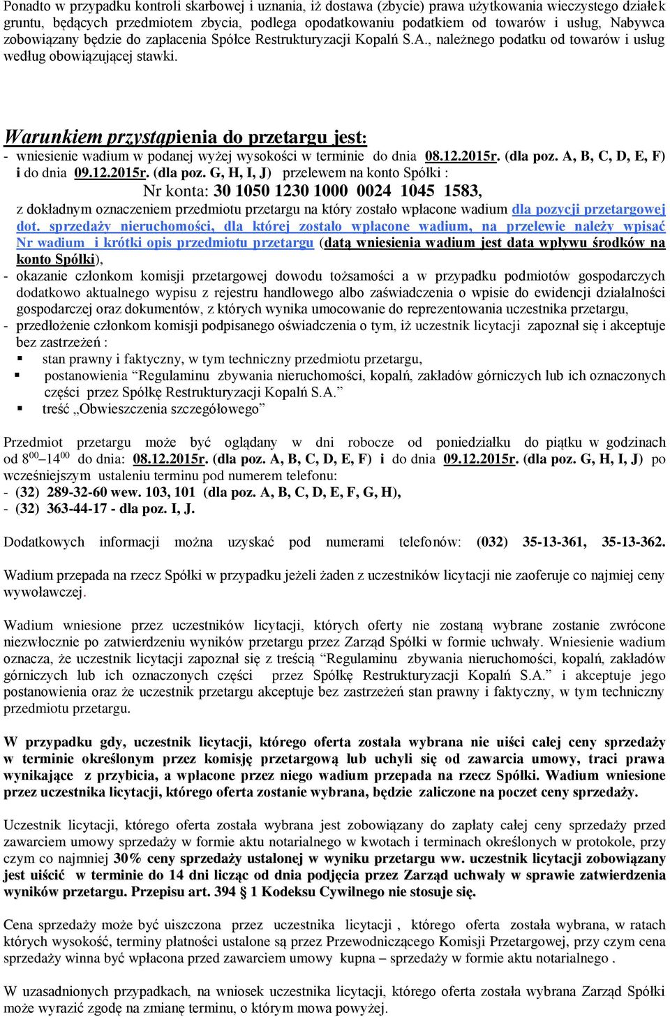 Warunkiem przystąpienia do przetargu jest: - wniesienie wadium w podanej wyżej wysokości w terminie do dnia 08.12.2015r. (dla poz.