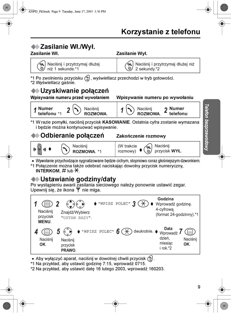 Uzyskiwanie połączeń Wpisywanie numeru przed wywołaniem Wpisywanie numeru po wywołaniu 1 2 1 2 Numer telefonu *1 ROZMOWA. ROZMOWA. Numer telefonu *1 W razie pomyłki, naciśnij przycisk KASOWANIE.