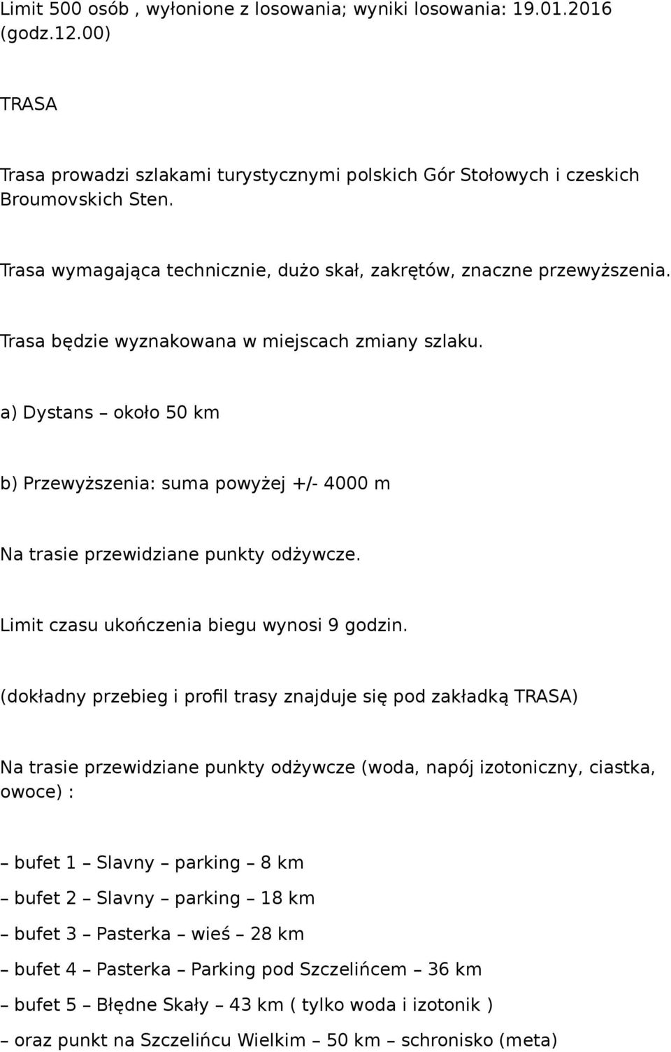 a) Dystans około 50 km b) Przewyższenia: suma powyżej +/- 4000 m Na trasie przewidziane punkty odżywcze. Limit czasu ukończenia biegu wynosi 9 godzin.