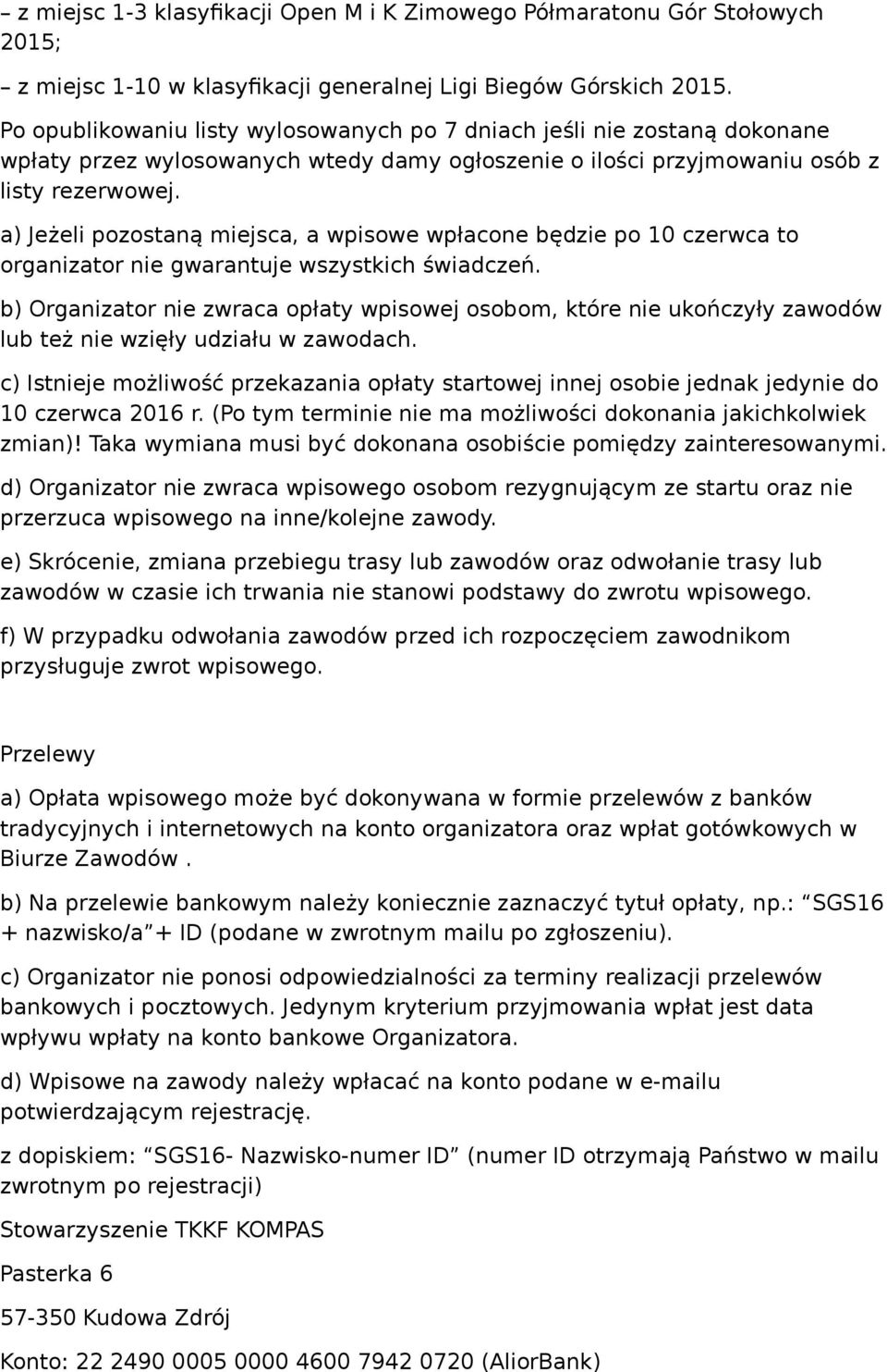 a) Jeżeli pozostaną miejsca, a wpisowe wpłacone będzie po 10 czerwca to organizator nie gwarantuje wszystkich świadczeń.