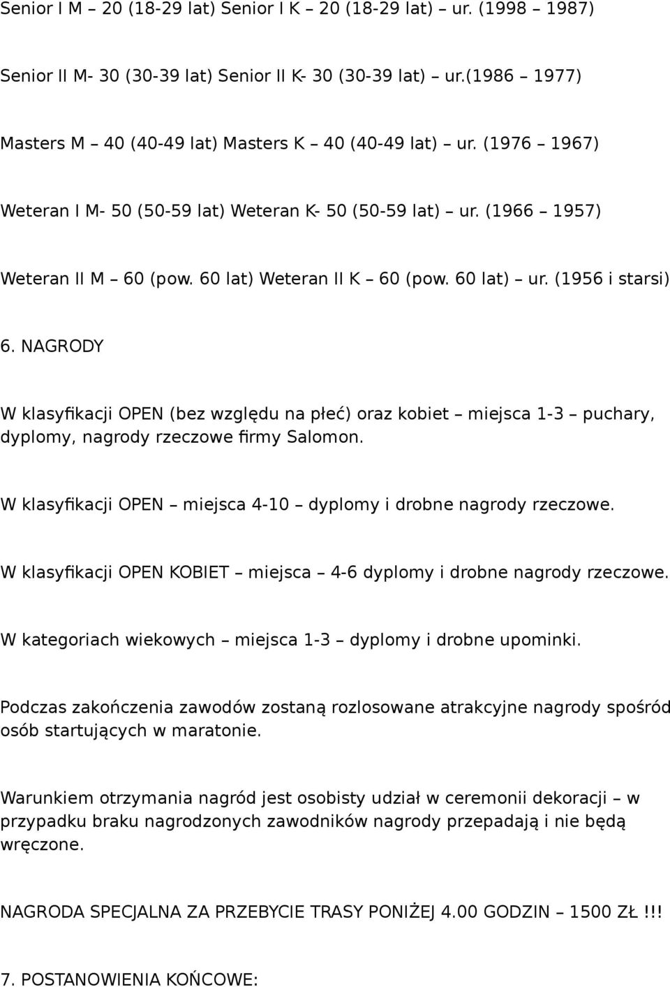 NAGRODY W klasyfikacji OPEN (bez względu na płeć) oraz kobiet miejsca 1-3 puchary, dyplomy, nagrody rzeczowe firmy Salomon. W klasyfikacji OPEN miejsca 4-10 dyplomy i drobne nagrody rzeczowe.