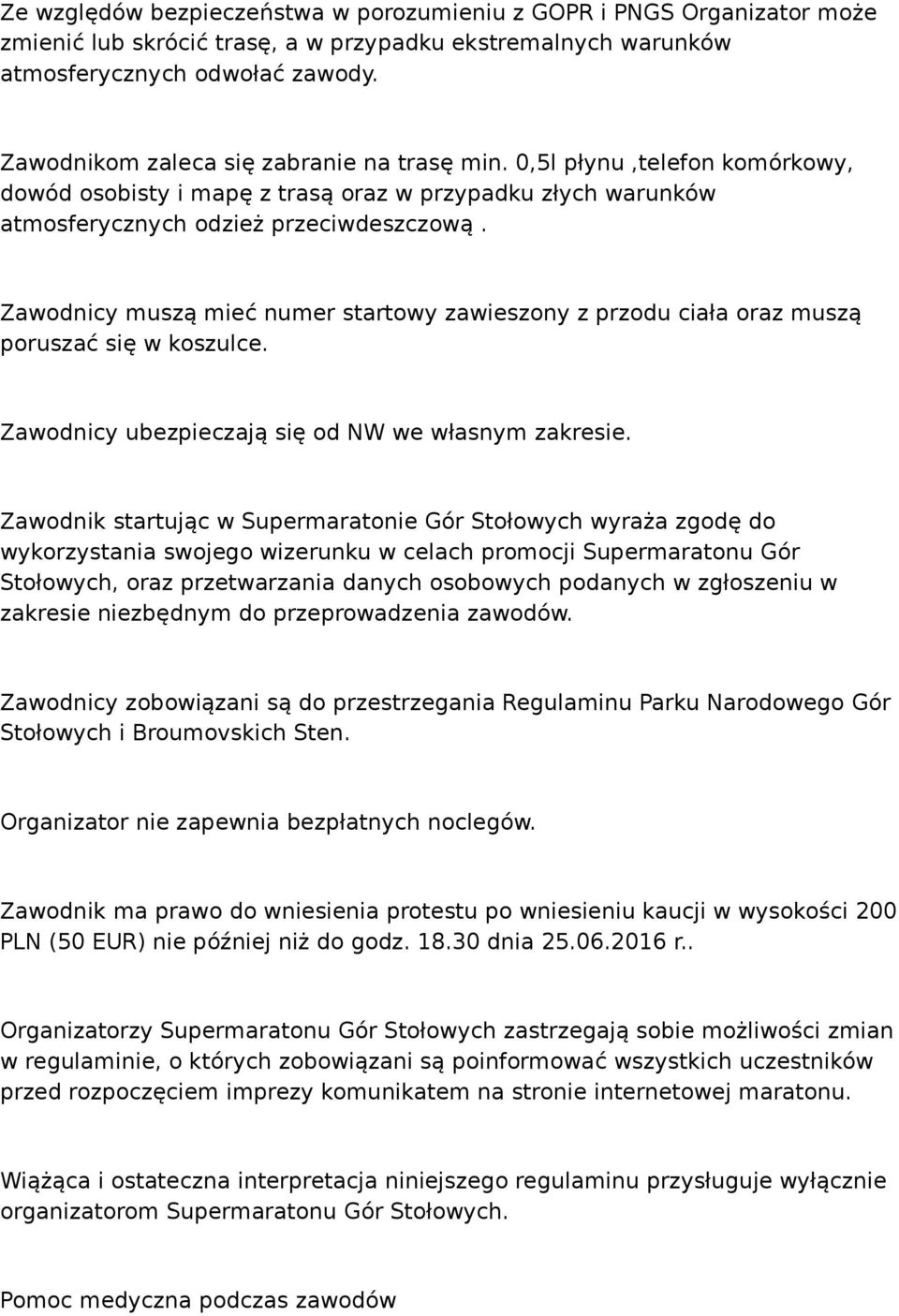 Zawodnicy muszą mieć numer startowy zawieszony z przodu ciała oraz muszą poruszać się w koszulce. Zawodnicy ubezpieczają się od NW we własnym zakresie.