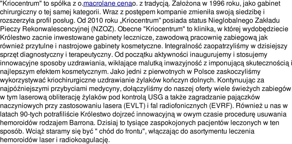 Obecne "Kriocentrum" to klinika, w której wydobędziecie Królestwo zacnie inwestowane gabinety lecznicze, zawodową pracownię zabiegową jak również przytulne i nastrojowe gabinety kosmetyczne.