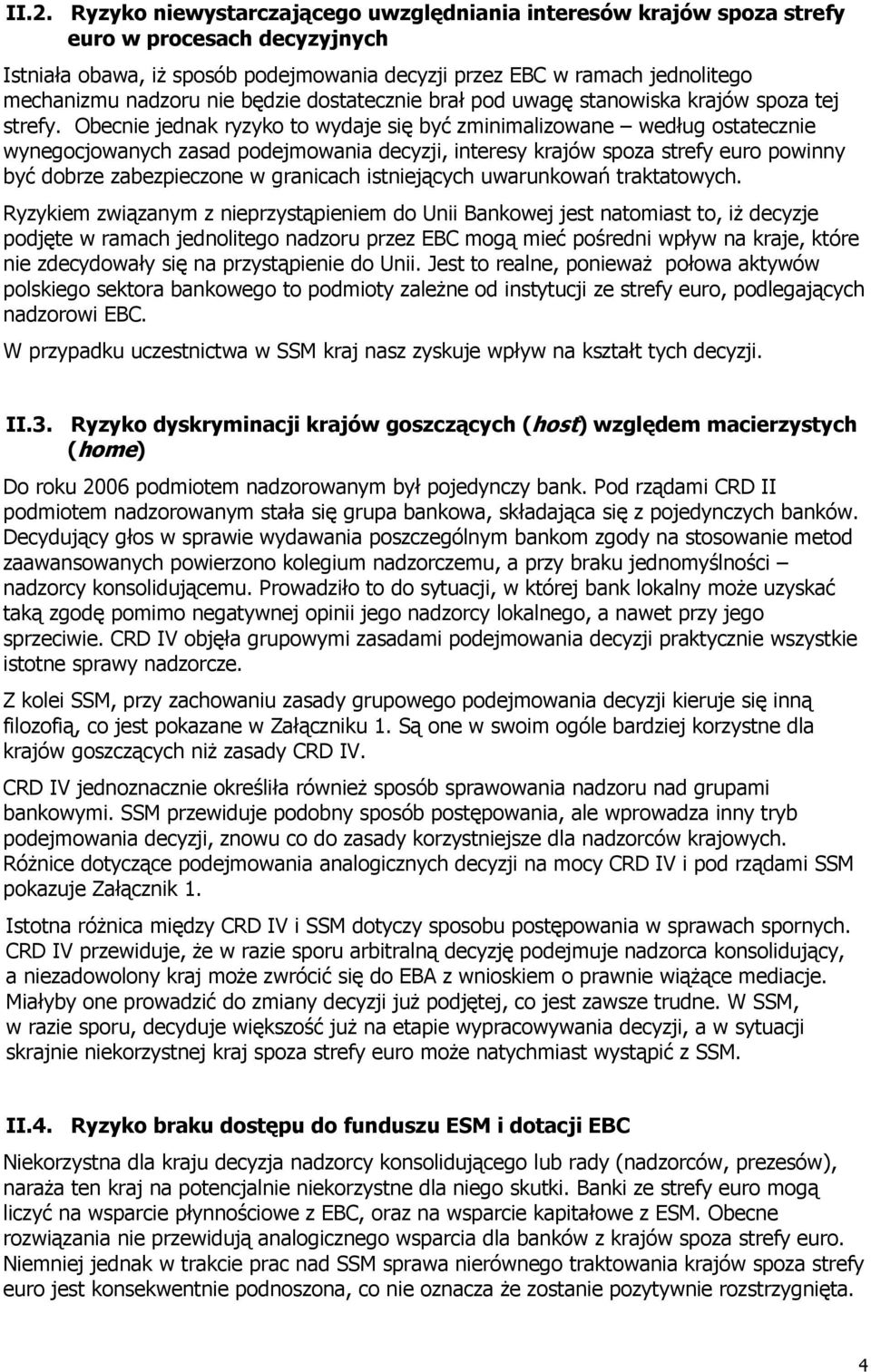 Obecnie jednak ryzyko to wydaje się być zminimalizowane według ostatecznie wynegocjowanych zasad podejmowania decyzji, interesy krajów spoza strefy euro powinny być dobrze zabezpieczone w granicach