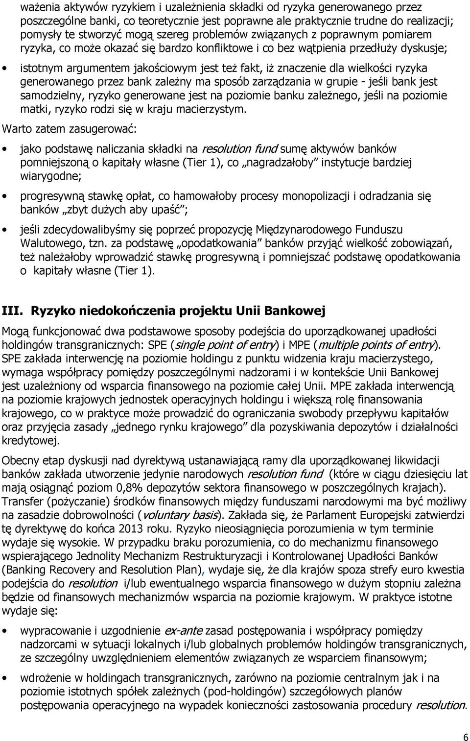 wielkości ryzyka generowanego przez bank zależny ma sposób zarządzania w grupie - jeśli bank jest samodzielny, ryzyko generowane jest na poziomie banku zależnego, jeśli na poziomie matki, ryzyko