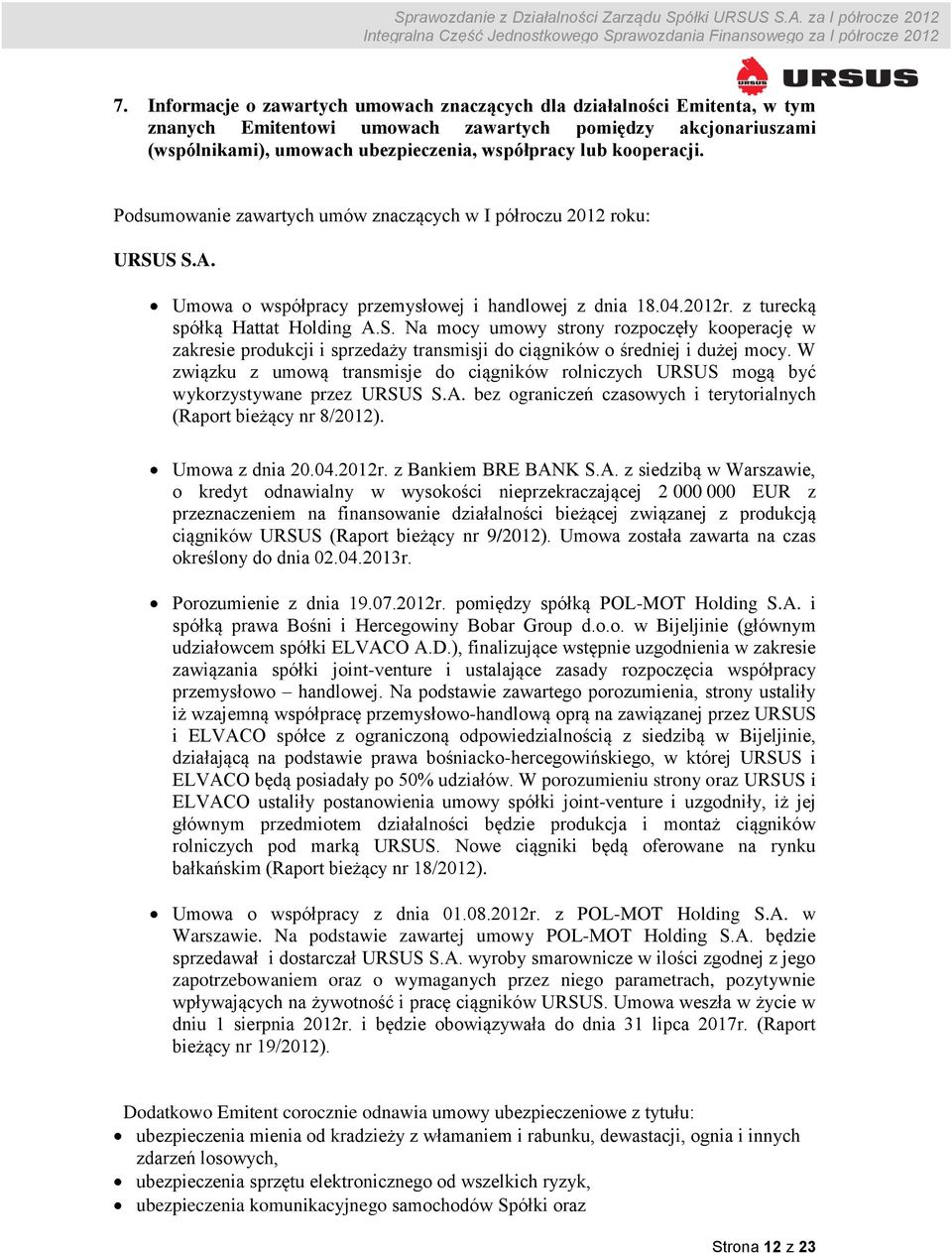 S S.A. Umowa o współpracy przemysłowej i handlowej z dnia 18.04.2012r. z turecką spółką Hattat Holding A.S. Na mocy umowy strony rozpoczęły kooperację w zakresie produkcji i sprzedaży transmisji do ciągników o średniej i dużej mocy.