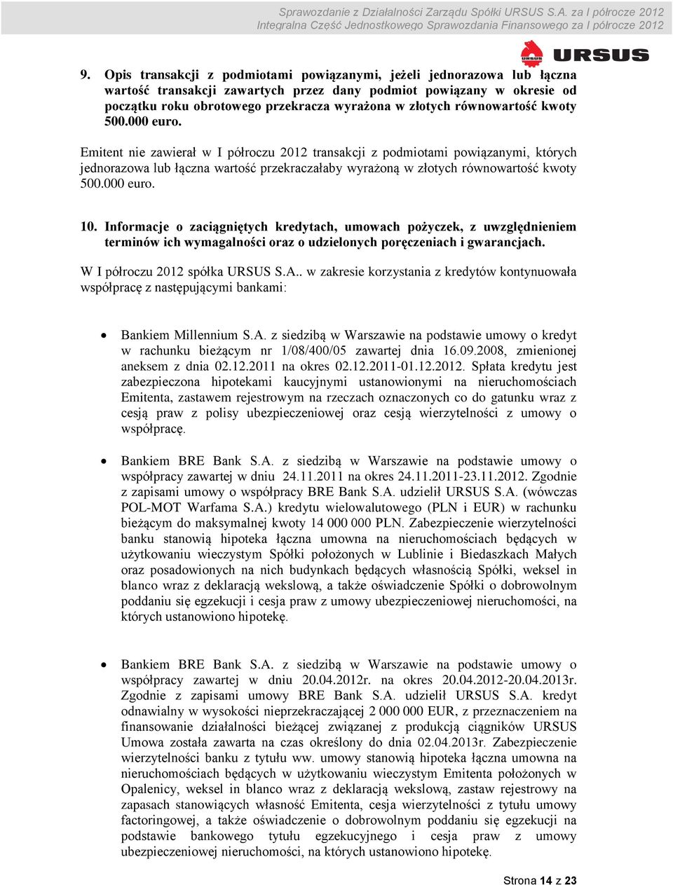 Emitent nie zawierał w I półroczu 2012 transakcji z podmiotami powiązanymi, których jednorazowa lub łączna wartość przekraczałaby wyrażoną w  10.