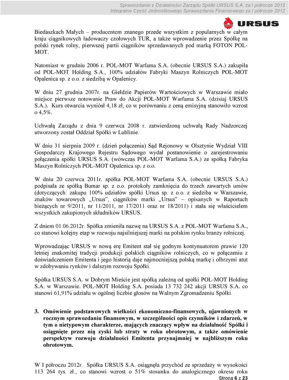 z o.o. z siedzibą w Opalenicy. W dniu 27 grudnia 2007r. na Giełdzie Papierów Wartościowych w Warszawie miało miejsce pierwsze notowanie Praw do Akcji POL-MOT Warfama S.A. (dzisiaj URSUS S.A.).