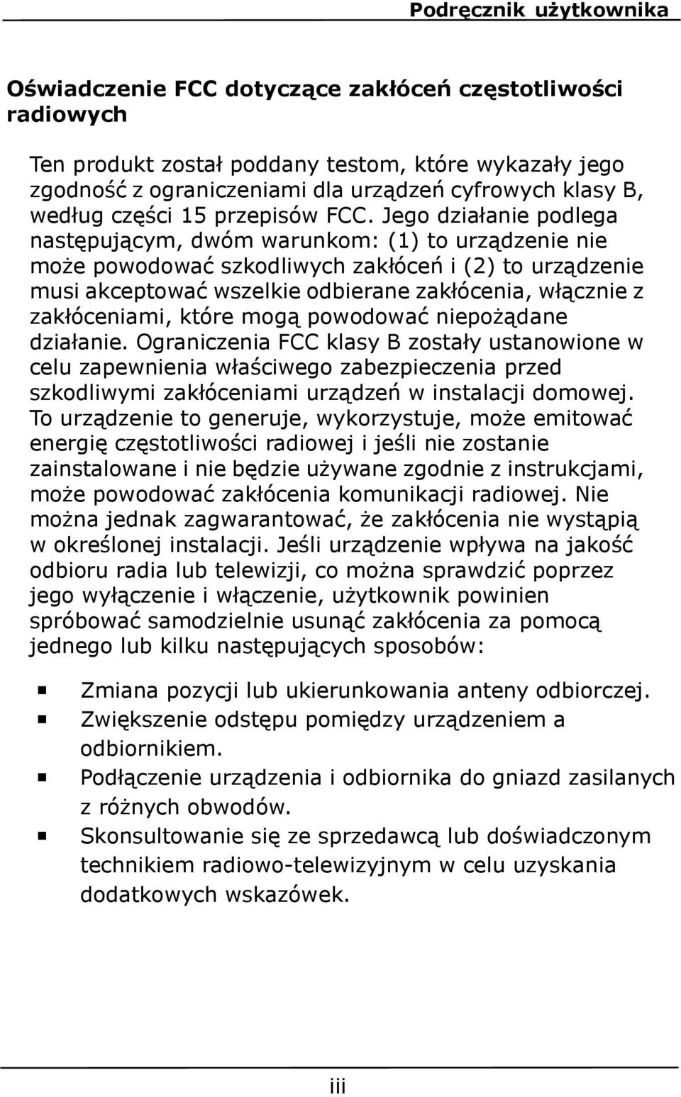 Jego działanie podlega następującym, dwóm warunkom: (1) to urządzenie nie może powodować szkodliwych zakłóceń i (2) to urządzenie musi akceptować wszelkie odbierane zakłócenia, włącznie z