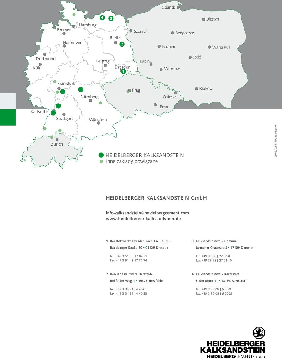 KG Radeburger Straße 3 1129 Dresden tel: +49 3 1 l 17 7-71 fax: +49 3 1 l 17 7-74 3 Kalksandsteinwerk Demmin Jarmener Chaussee 1719 Demmin tel: +49 39 9 l 27 2- fax: