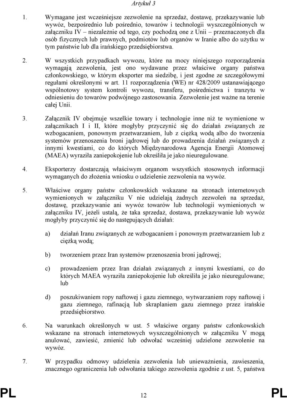 pochodzą one z Unii przeznaczonych dla osób fizycznych lub prawnych, podmiotów lub organów w Iranie albo do użytku w tym państwie lub dla irańskiego przedsiębiorstwa. 2.