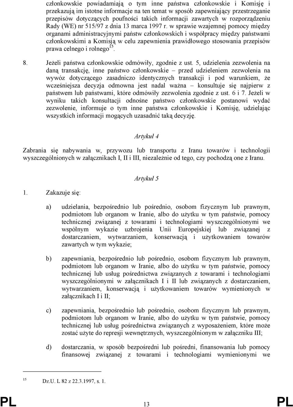 w sprawie wzajemnej pomocy między organami administracyjnymi państw członkowskich i współpracy między państwami członkowskimi a Komisją w celu zapewnienia prawidłowego stosowania przepisów prawa