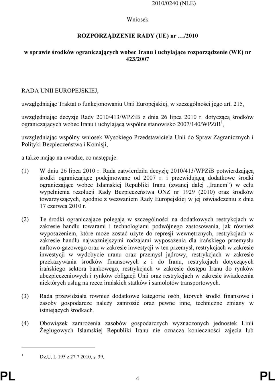 dotyczącą środków ograniczających wobec Iranu i uchylającą wspólne stanowisko 2007/140/WPZiB 1, uwzględniając wspólny wniosek Wysokiego Przedstawiciela Unii do Spraw Zagranicznych i Polityki