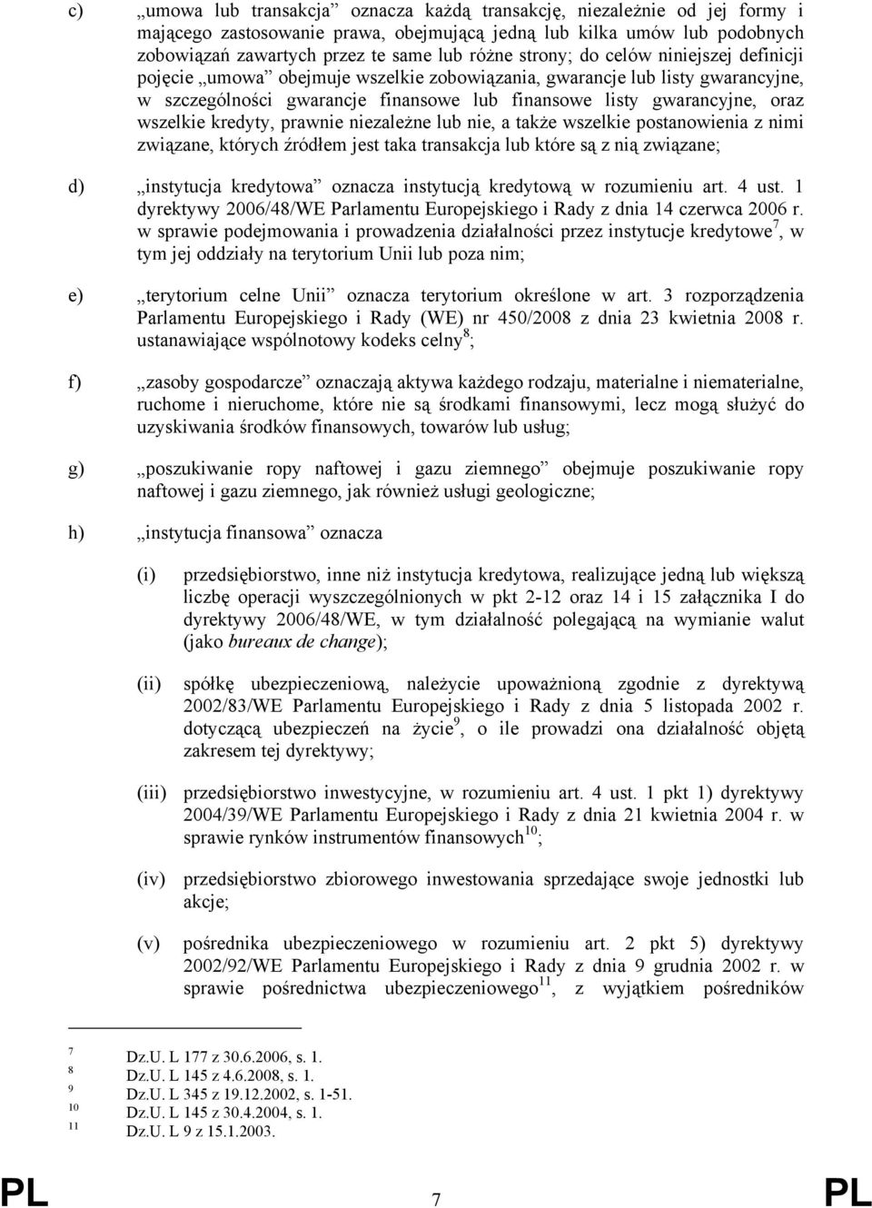 kredyty, prawnie niezależne lub nie, a także wszelkie postanowienia z nimi związane, których źródłem jest taka transakcja lub które są z nią związane; d) instytucja kredytowa oznacza instytucją