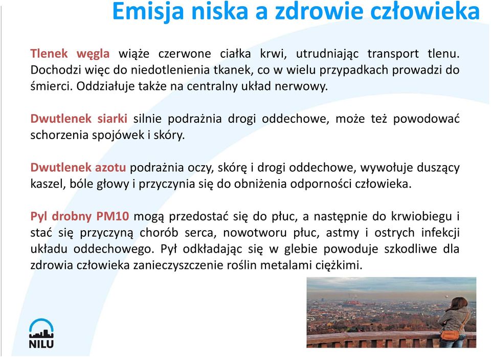 Dwutlenek azotu podrażnia oczy, skórę idrogioddechowe,wywołuje duszący kaszel, bóle głowy i przyczynia się do obniżenia odporności człowieka.