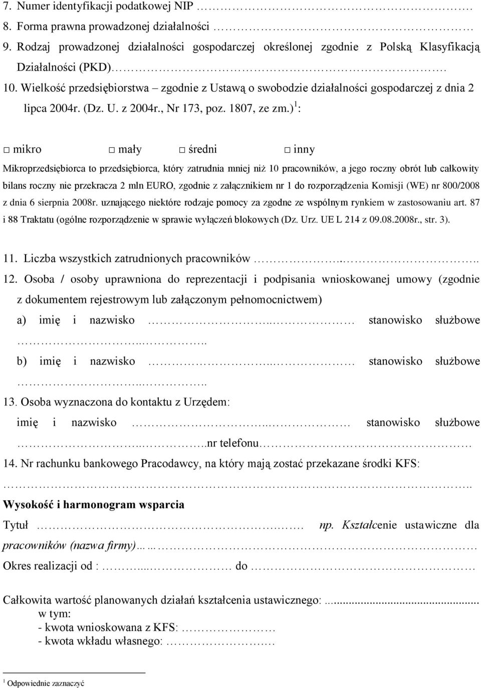 ) 1 : mikro mały średni inny Mikroprzedsiębiorca to przedsiębiorca, który zatrudnia mj niż 10 pracowników, a jego roczny obrót lub całkowity bilans roczny przekracza 2 mln EURO, zgod z załącznikiem