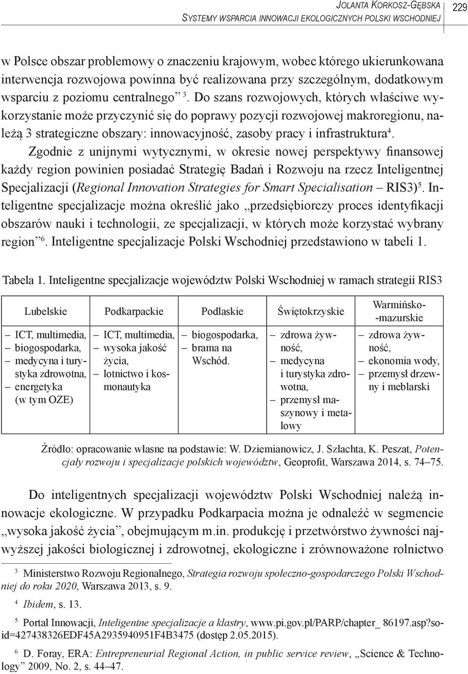 Do szans rozwojowych, których właściwe wykorzystanie może przyczynić się do poprawy pozycji rozwojowej makroregionu, należą 3 strategiczne obszary: innowacyjność, zasoby pracy i infrastruktura 4.