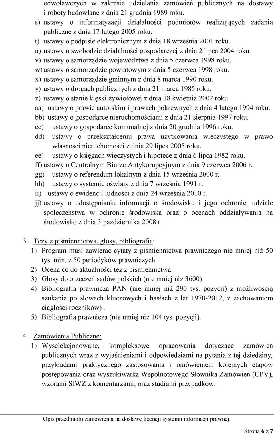 u) ustawy o swobodzie działalności gospodarczej z dnia 2 lipca 2004 roku. v) ustawy o samorządzie województwa z dnia 5 czerwca 1998 roku. w) ustawy o samorządzie powiatowym z dnia 5 czerwca 1998 roku.