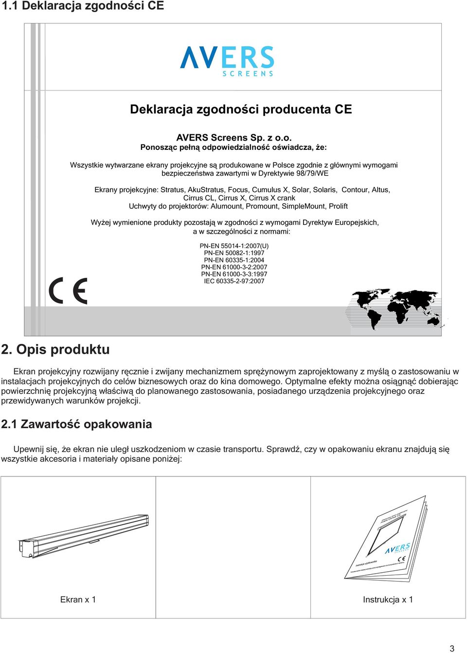 wymogami bezpieczeństwa zawartymi w Dyrektywie 9/79/WE Ekrany projekcyjne: Stratus, AkuStratus, Focus, Cumulus X, Solar, Solaris, Contour, Altus, Cirrus CL, Cirrus X, Cirrus X crank Uchwyty do