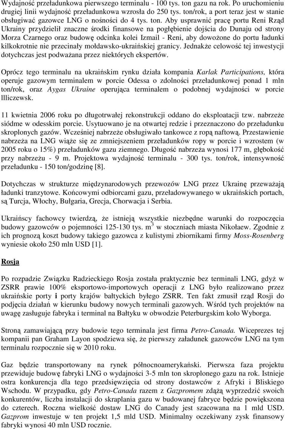 Aby usprawnić pracę portu Reni Rząd Ukrainy przydzielił znaczne środki finansowe na pogłębienie dojścia do Dunaju od strony Morza Czarnego oraz budowę odcinka kolei Izmail - Reni, aby dowoŝone do