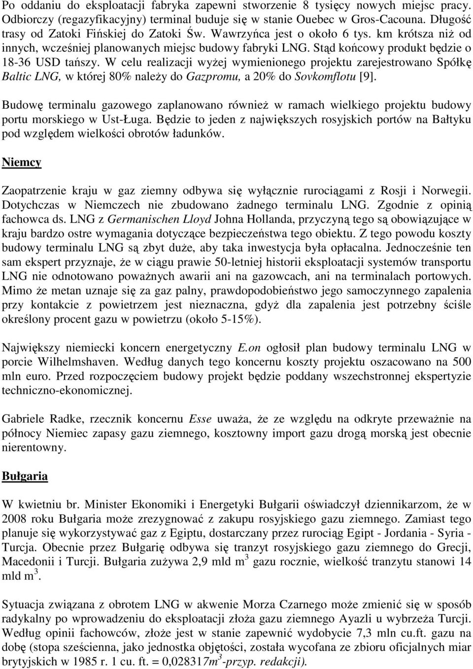 W celu realizacji wyŝej wymienionego projektu zarejestrowano Spółkę Baltic LNG, w której 80% naleŝy do Gazpromu, a 20% do Sovkomflotu [9].