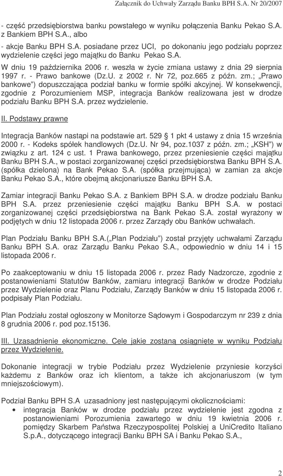 W konsekwencji, zgodnie z Porozumieniem MSP, integracja Banków realizowana jest w drodze podziału Banku BPH S.A. przez wydzielenie. II. Podstawy prawne Integracja Banków nastpi na podstawie art.