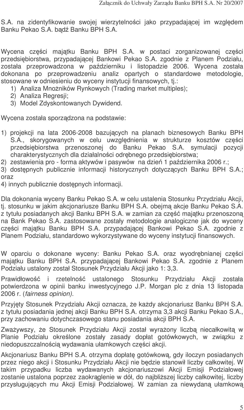 Wycena została dokonana po przeprowadzeniu analiz opartych o standardowe metodologie, stosowane w odniesieniu do wyceny instytucji finansowych, tj.