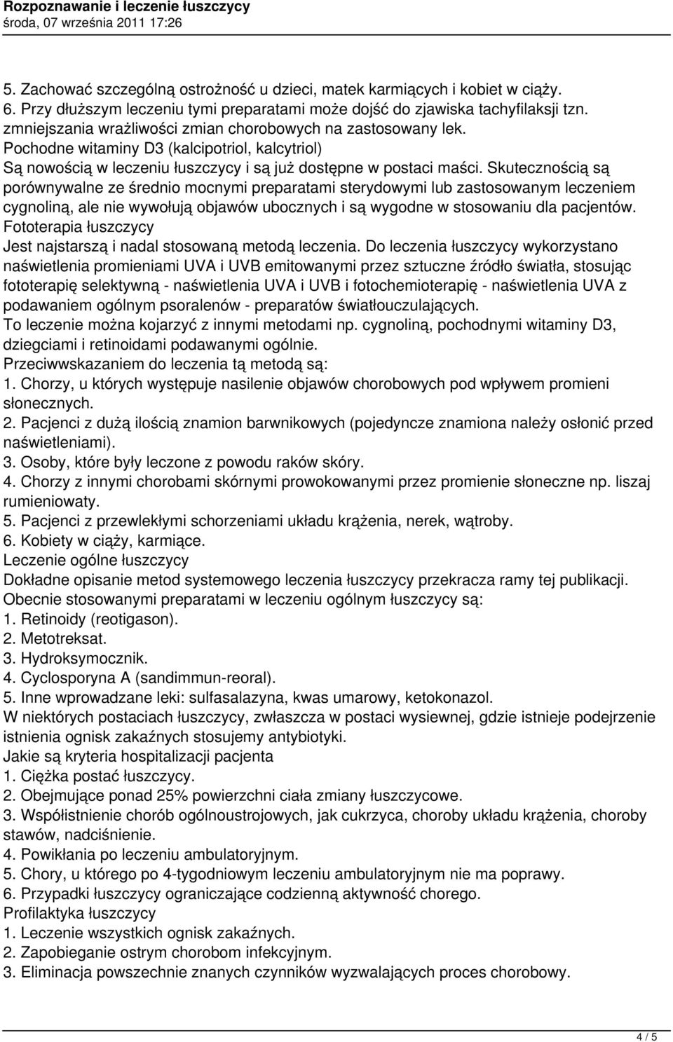 Skutecznością są porównywalne ze średnio mocnymi preparatami sterydowymi lub zastosowanym leczeniem cygnoliną, ale nie wywołują objawów ubocznych i są wygodne w stosowaniu dla pacjentów.